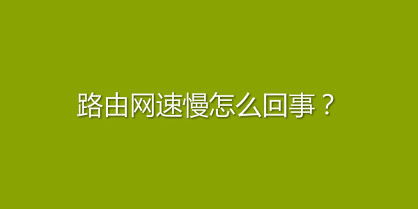 路由网速慢怎么回事?
